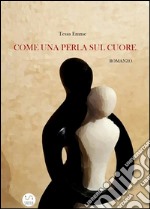 Come una perla sul cuore. E-book. Formato Mobipocket