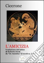 L&apos;amicizia (Tradotto)Traduzione dal De Amicitia di Cicerone. E-book. Formato Mobipocket ebook