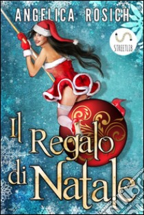 Il regalo di Natale, Babbo Natale esaudisce tutti i desideri: romanzo erotico romantico e natalizio. E-book. Formato EPUB ebook di Angelica Rosich