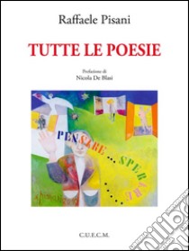 Tutte le poesie. E-book. Formato EPUB ebook di Raffaele Pisani