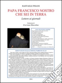 Papa Francesco nostro che sei in terra. E-book. Formato EPUB ebook di Raffaele Pisani