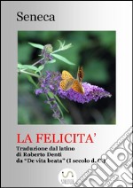 La felicità (Tradotto)Traduzione dal De VIta Beata di Seneca. E-book. Formato EPUB ebook