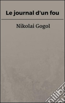 Le journal d'un fou. E-book. Formato EPUB ebook di Nikolai Gogol