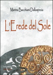 L'Erede del Sole (estratto). E-book. Formato EPUB ebook di Marina Bacchiani Dallaspezia