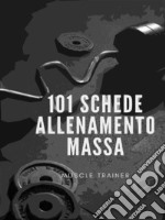 101 schede allenamento massa muscolare. E-book. Formato Mobipocket ebook