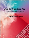 What the white race may learn from the indian. E-book. Formato Mobipocket ebook