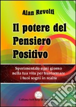 Il Potere del Pensiero PositivoSperimentalo ogni giorno nella tua vita per trasformare i tuoi sogni in realtà . E-book. Formato EPUB ebook