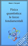 Fisica quantistica: le forze fondamentali. E-book. Formato Mobipocket ebook di Alessio Mangoni