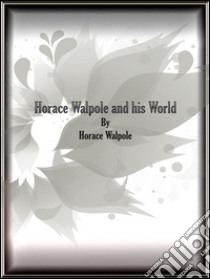 Horace Walpole and his World . E-book. Formato Mobipocket ebook di Horace Walpole