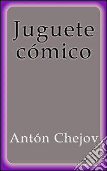 Juguete cómico. E-book. Formato Mobipocket ebook di Antón Chejov