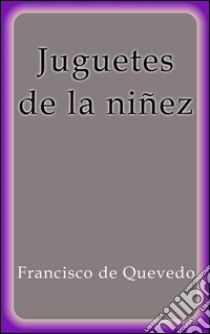 Juguetes de la niñez. E-book. Formato Mobipocket ebook di Francisco de Quevedo