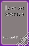 Just so stories. E-book. Formato Mobipocket ebook di Rudyard Kipling