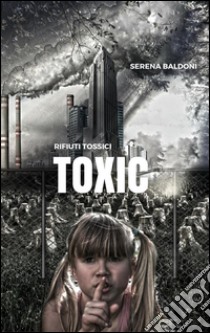 Toxic - Rifiuti tossici . E-book. Formato EPUB ebook di Serena Baldoni