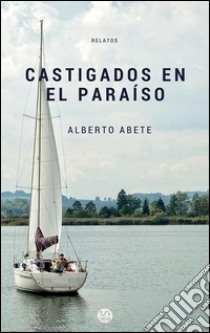 Castigados en el paraíso. E-book. Formato EPUB ebook di Alberto Abete