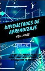 Dificultades de aprendizaje: lo que los padres necesitan saber sobre cómo superar las dificultades de aprendizaje. E-book. Formato EPUB ebook