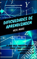 Dificuldades de aprendizagem: o que pais precisam saber sobre como superar as dificuldades de aprendizagem. E-book. Formato EPUB ebook