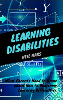 Learning disabilities: what parents need to know about how to overcome learning difficulties. E-book. Formato EPUB ebook di Neil Mars