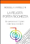 LA FELICITA' PORTA RICCHEZZA. Un percorso di 7 giorni insieme a un coach. E-book. Formato EPUB ebook