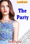 Lesbian: The Party. E-book. Formato Mobipocket ebook di Rex Pahel
