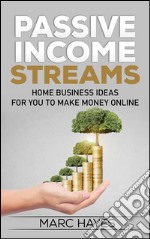 Passive Income Streams: Home Business Ideas for You to Make Money Online. E-book. Formato EPUB ebook