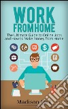 Work from Home: The Ultimate Guide to Online Jobs and How to Make Money from Home. E-book. Formato EPUB ebook