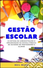 Gestão escolar: o sistema de administração e organização da escola pública no sucesso de professores e alunos. E-book. Formato EPUB ebook