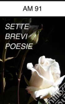 Sette brevi poesie. E-book. Formato EPUB ebook di AMpoesie