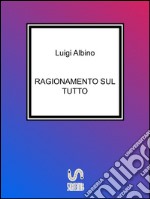 Ragionamento sul Tutto. E-book. Formato EPUB