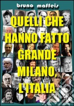 Quelli che hanno fatto grande Milano, l'Italia. E-book. Formato EPUB ebook