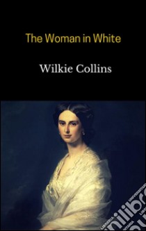 The Woman in White. E-book. Formato EPUB ebook di Wilkie Collins