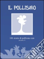 IL POLLISMO - 101 storie di pollismo zen più altre 91. E-book. Formato Mobipocket ebook