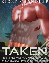 Taken by the Alpha Werewolf Gay Paranormal Shifter. E-book. Formato Mobipocket ebook di Ricky Chandler