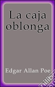 La caja oblonga. E-book. Formato EPUB ebook di Edgar Allan Poe