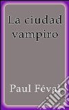La ciudad vampiro. E-book. Formato EPUB ebook