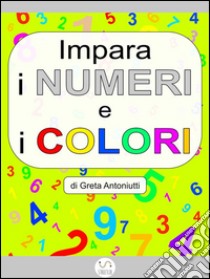 Impara i numeri e i colori. E-book. Formato Mobipocket ebook di Greta Antoniutti