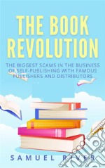 The Book Revolution: How the Book Industry is Changing &amp; What Should Publishers, Authors and Distributors Know about Trends Driving the Future of Publishing. E-book. Formato PDF ebook