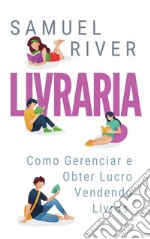 Livraria: Como Gerenciar e Obter Lucro Vendendo Livros. E-book. Formato EPUB ebook