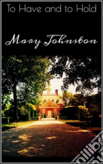 To Have and to Hold . E-book. Formato EPUB ebook di Mary Johnston