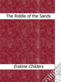 The riddle of the sands. E-book. Formato EPUB ebook di Erskine Childers