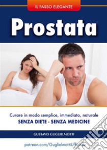 Prostata - senza dieta e senza medicine. E-book. Formato PDF ebook di Gustavo Gugliemotti