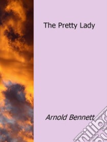 The pretty lady. E-book. Formato Mobipocket ebook di Arnold Bennett