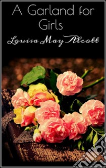 A Garland for Girls . E-book. Formato EPUB ebook di Louisa May Alcott