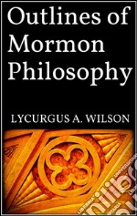 Outlines of mormon philosophy. E-book. Formato EPUB ebook