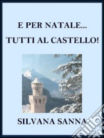 E per Natale... tutti al castello!. E-book. Formato Mobipocket ebook di Silvana Sanna