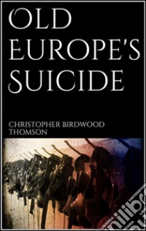 Old Europe's Suicide. E-book. Formato EPUB ebook di Christopher Birdwood Thomson