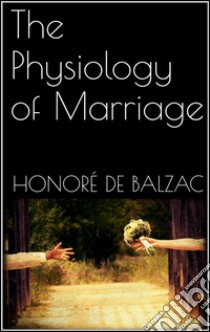 The physiology of marriage. E-book. Formato EPUB ebook di Honoré de Balzac