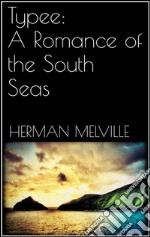 Typee: A Romance of the South Seas . E-book. Formato EPUB ebook