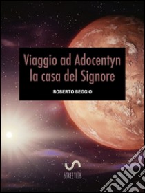 Viaggio ad Adocentyn la casa del Signore. E-book. Formato EPUB ebook di Roberto Beggio