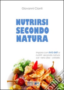 Nutrirsi secondo natura. E-book. Formato PDF ebook di Giovanni Cianti