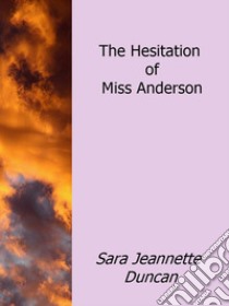 The hesitation of Miss Anderson. E-book. Formato Mobipocket ebook di Sara Jeannette Anderson